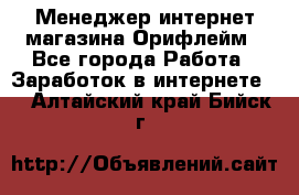 Менеджер интернет-магазина Орифлейм - Все города Работа » Заработок в интернете   . Алтайский край,Бийск г.